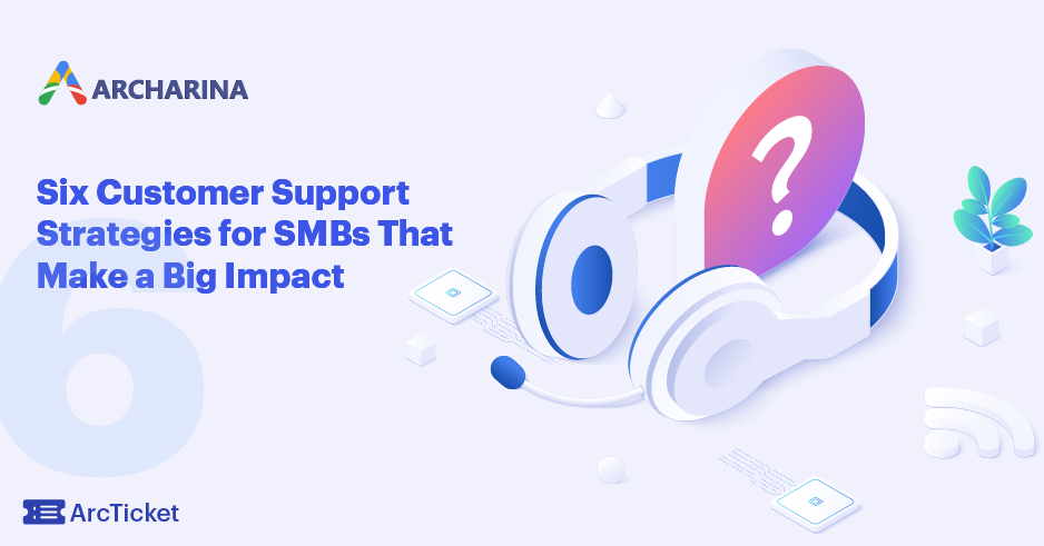 Six Customer Support Strategies for SMBs That Make a Big Impact